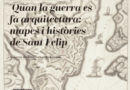 Quan la guerra es fa arquitectura: mapes i històries de Sant Felip